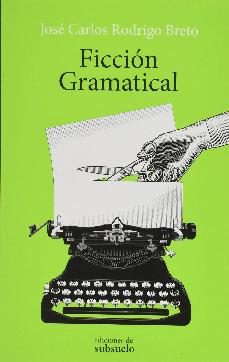 Ficcion Gramatical, Jose Carlos Rodrigo Breto 1 Portada libro Ficcion Gramatical de Jose Carlos Rodrigo Breto