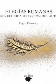 Elegias Rumanas. Obra Reunida, Eugen Dorcescu 1 Portada libro Elegias Rumanas. Obra Reunida de Eugen Dorcescu