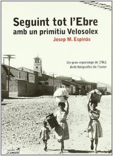 Seguint Tot l Ebre Amb un Primitiu Velosolex - CAT, Josep Maria Espinas 1 Portada libro Seguint Tot l Ebre Amb un Primitiu Velosolex - CAT de Josep Maria Espinas