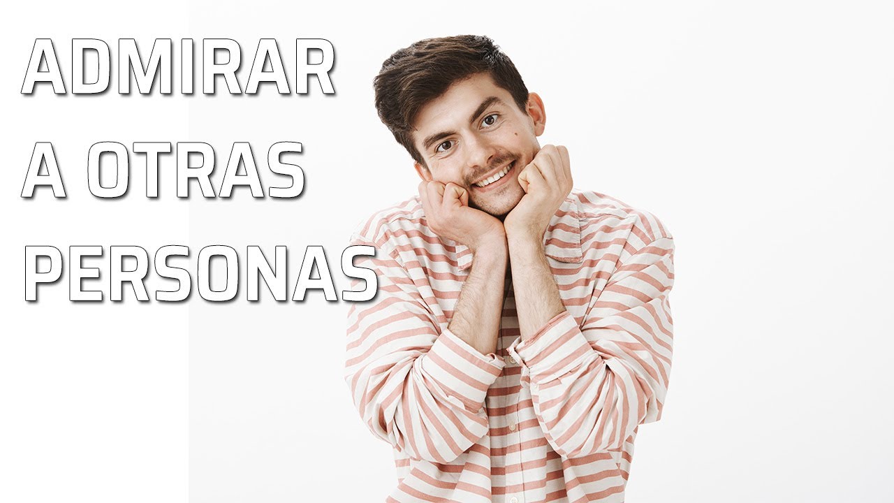 ¿Cómo expresar admiración por una persona? | Actualizado octubre 2022