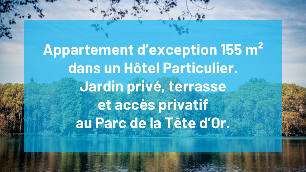 Appartement d’exception avec jardin privé, terrasse et accès privatif au Parc de la Tête d'Or. Lyon 69006