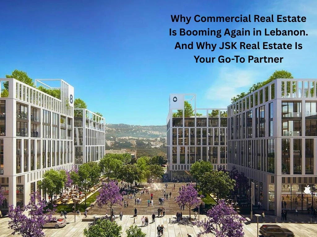Why Commercial Real Estate Is Booming Again in Lebanon   And Why JSK Real Estate Is Your Go-To Partner