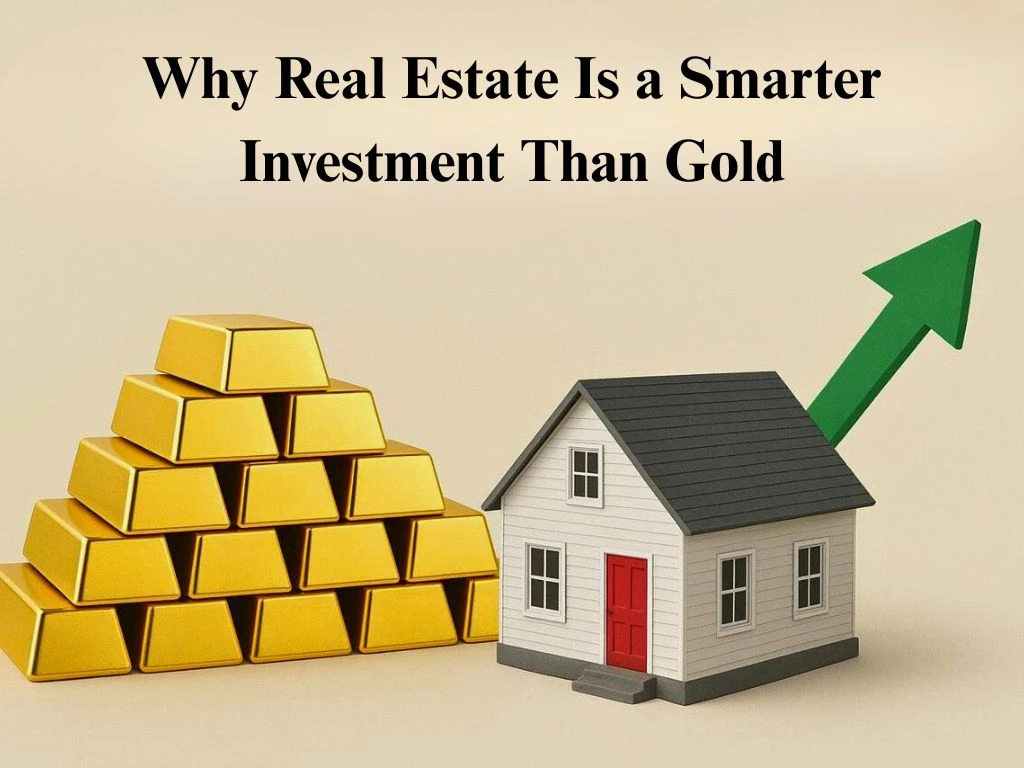 Why Real Estate Is a Smarter Investment Than Gold Today