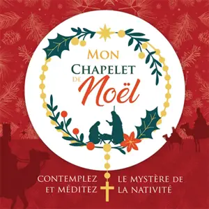 Mon chapelet de Noël : contemplez et méditez le mystère de la Nativité