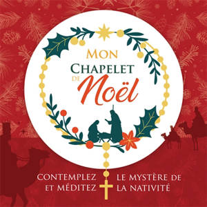 Mon chapelet de Noël : contemplez et méditez le mystère de la Nativité