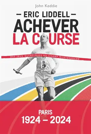 Eric Liddell : achever la course : des jeux Olympiques au champ missionnaire