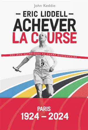 Eric Liddell : achever la course : des jeux Olympiques au champ missionnaire