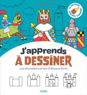 J'apprends à dessiner les chevaliers et les châteaux forts : la méthode Philippe Legendre