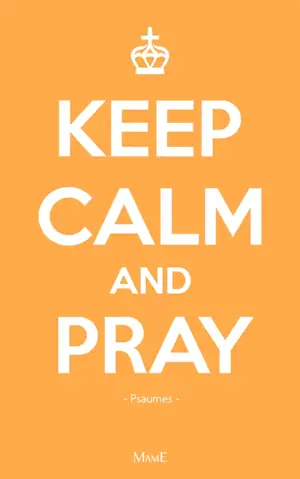 Keep calm and pray : prier avec les psaumes