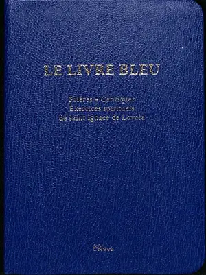 Le livre bleu : prières, cantiques, exercices spirituels de saint Ignace de Loyola