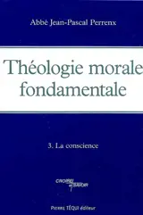 Théologie morale fondamentale. Vol. 3. La conscience