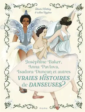 Joséphine Baker, Anna Pavlova, Isadora Duncan et autres vraies histoires de danseuses