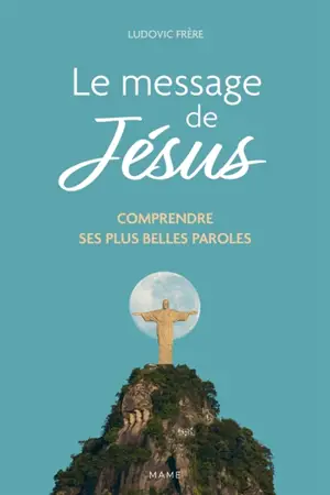 Le message de Jésus : comprendre ses plus belles paroles