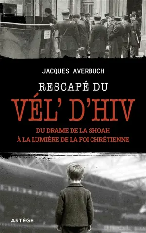Rescapé du Vél'd'Hiv : du drame de la Shoah à la lumière de la foi chrétienne
