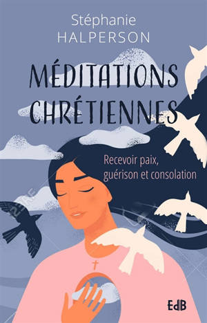 Méditations chrétiennes : recevoir paix, guérison et consolation