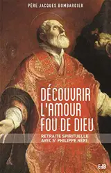 Découvrir l'amour fou de Dieu : retraite spirituelle avec saint Philippe Néri