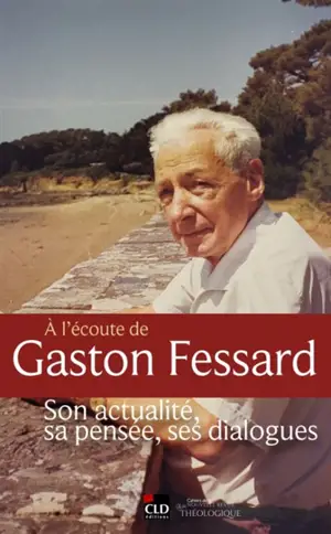A l'écoute de Gaston Fessard : son actualité, sa pensée, ses dialogues : actes du colloque international, Paris, les 26 et 27 juin 2025