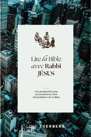 Lire la Bible avec Rabbi Jésus : une perspective juive qui bouleverse notre interprétation de la Bible
