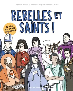 Rebelles et saints ! : 12 vies de saints inspirants