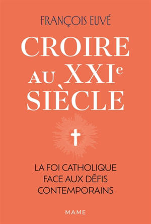 Croire au XXIe siècle : la foi catholique face aux défis contemporains