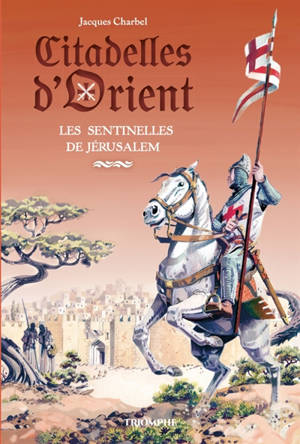 Citadelles d'Orient. Vol. 1. Les sentinelles de Jérusalem