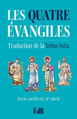 Les quatre Evangiles : traduction de la Vetus Syra : texte inédit du IIe siècle avec annotations (turquoise)