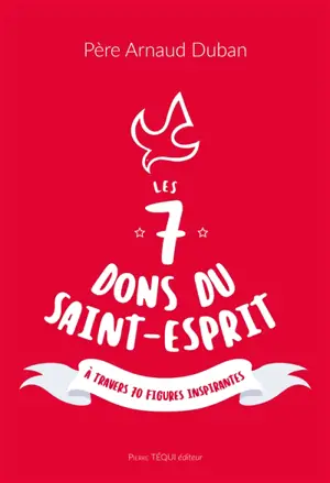Les 7 dons du Saint-Esprit : à travers 70 figures inspirantes