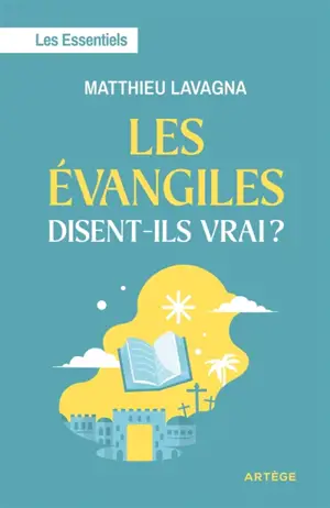 Les Evangiles disent-ils vrai ? : les essentiels