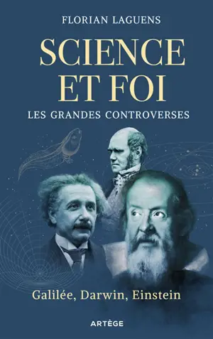 Science et foi : les grandes controverses : Galilée, Darwin, Einstein