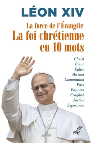 La force de l'évangile : la foi chrétienne en 10 mots : Christ, coeur, Eglise...