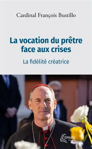 La vocation du prêtre face aux crises : la fidélité créatrice