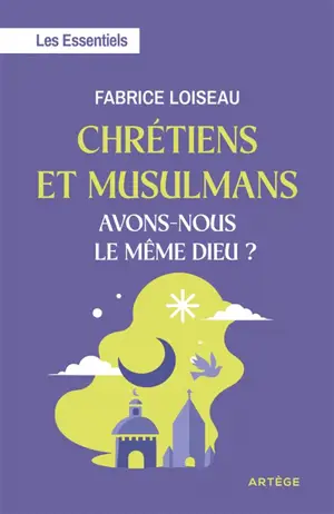 Chrétiens et musulmans, avons-nous le même dieu ?