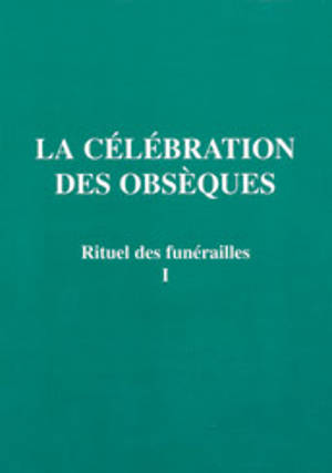 Rituel des funérailles. Vol. 1. La célébration des obsèques