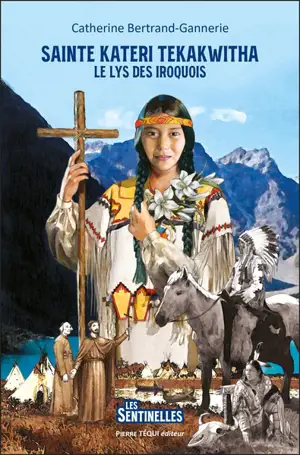 Le lys des Iroquois : sainte Kateri Tekakwitha