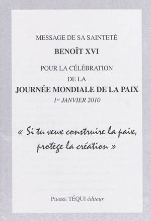 Message de Sa Sainteté Benoît XVI pour la célébration de la journée mondiale de la paix, 1er janvier 2010 : Si tu veux construire la paix, protège la création