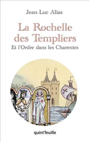 La Rochelle des Templiers : et l'ordre dans les Charentes : un voyage au coeur de la Nouvelle-Aquitaine