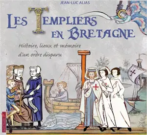 Les Templiers en Bretagne : histoire, lieux et mémoire d'un ordre disparu