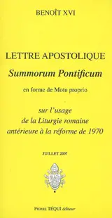 Lettre apostolique : Summorum pontificum en forme de Motu proprio sur l'usage de la liturgie romaine antérieure à la réforme de 1970 : juillet 2007. Lettre du pape Benoît XVI aux évêques accompagnant la lettre apostolique Summorum pontificum sur l'us