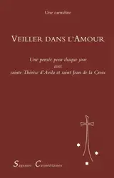 Veiller dans l'amour : une pensée pour chaque jour de l'année avec sainte Thérèse d'Avila et saint Jean de la Croix