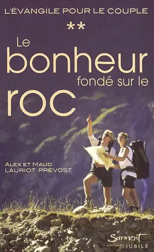 L'Evangile pour le couple. Vol. 2. Le bonheur fondé sur le roc : parcours évangélique pour vivre la Bonne Nouvelle du Christ au coeur de l'amour conjugal