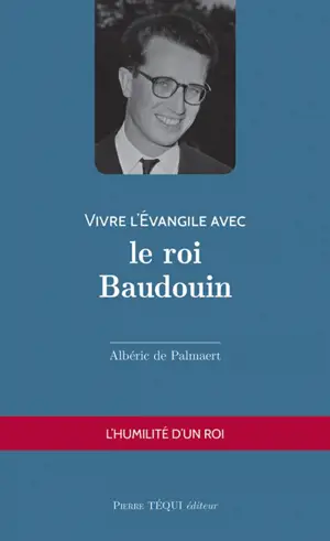 Vivre l'Evangile avec le roi Baudouin : l'humilité d'un roi
