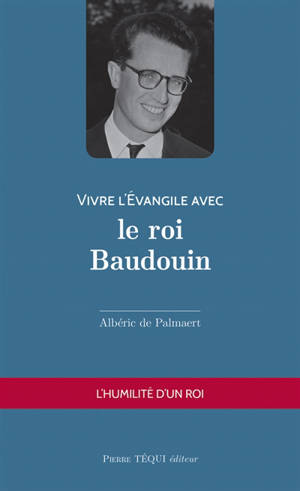 Vivre l'Evangile avec le roi Baudouin : l'humilité d'un roi