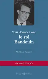 Vivre l'Evangile avec le roi Baudouin : l'humilité d'un roi