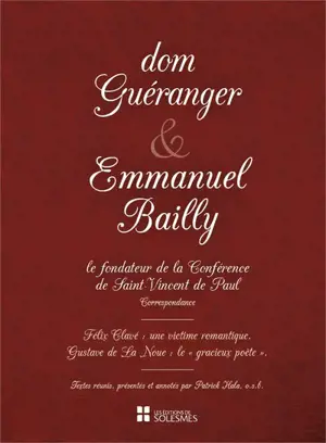 Dom Guéranger & Emmanuel Bailly, le fondateur de la Conférence de Saint-Vincent de Paul : correspondance (1832-1858) : restauration de l'ordre bénédictin en France et fondation de la Conférence de Saint-Vincent de Paul
