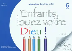 Viens, suis-moi. Enfants, louez votre Dieu ! : mon cahier d'éveil à la foi, 6 ans