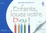 Viens, suis-moi. Enfants, louez votre Dieu ! : mon cahier d'éveil à la foi, 6 ans