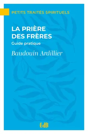 La prière des frères : guide pratique