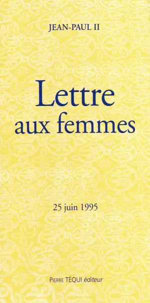 Lettre du pape Jean-Paul II aux femmes : en annexe présentation de la Lettre par Jean-Paul II
