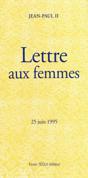 Lettre du pape Jean-Paul II aux femmes : en annexe présentation de la Lettre par Jean-Paul II