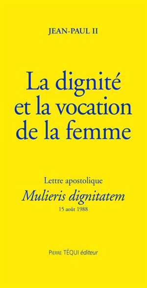 La dignité et la vocation de la femme : lettre apostolique Mulieris dignitatem à l'occasion de l'année mariale, 15 août 1988